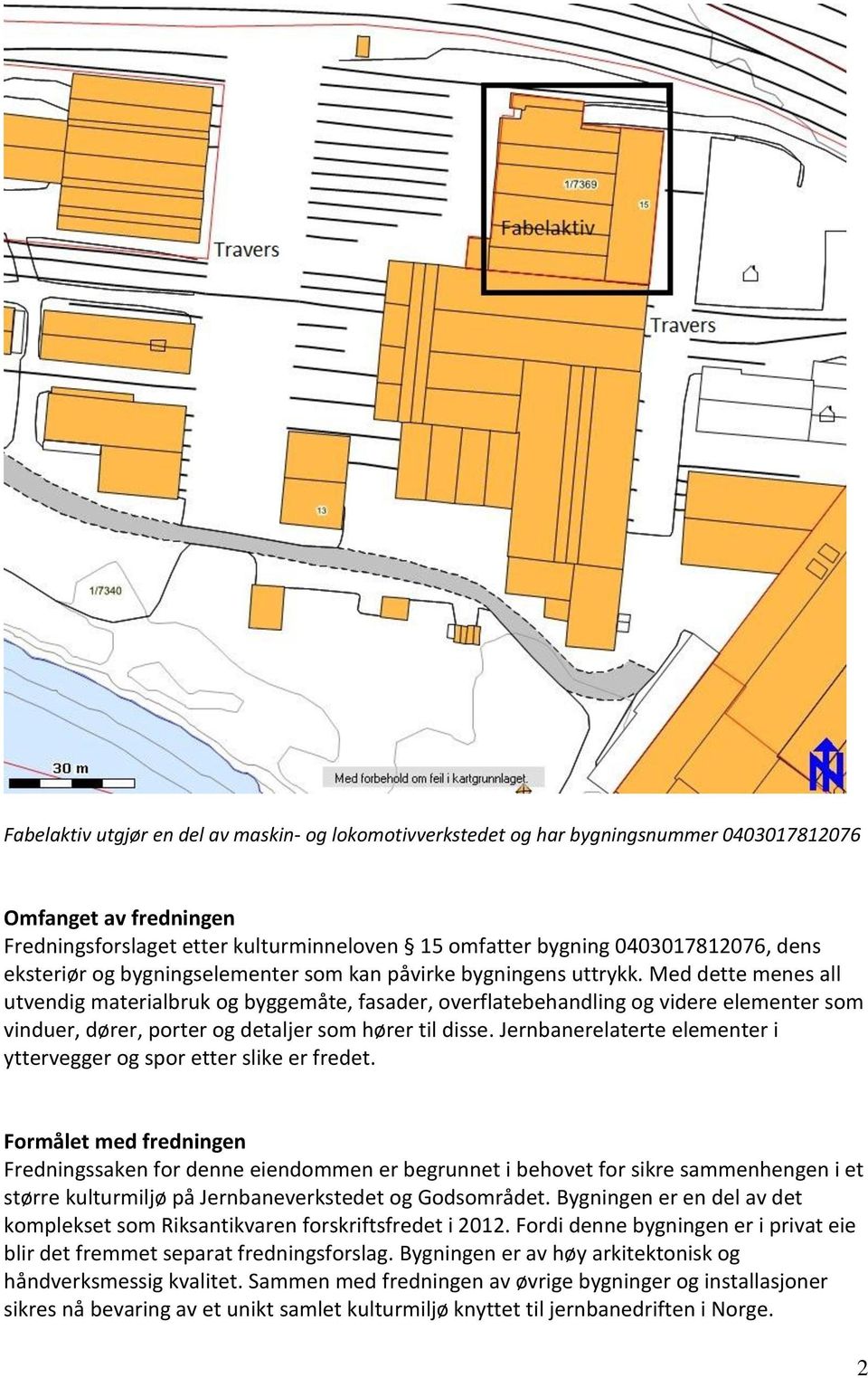 Med dette menes all utvendig materialbruk og byggemåte, fasader, overflatebehandling og videre elementer som vinduer, dører, porter og detaljer som hører til disse.