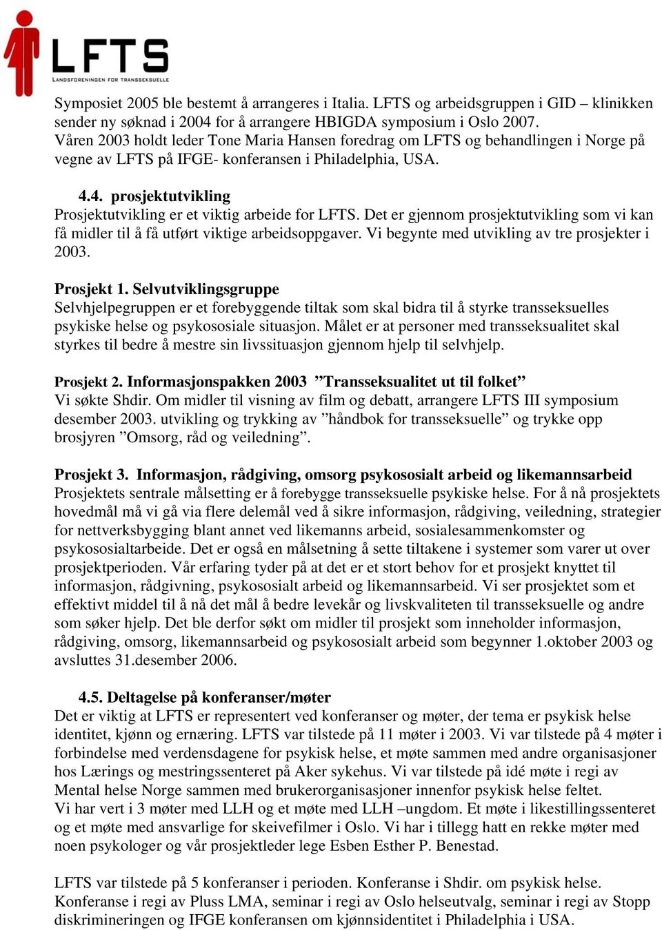 4. prosjektutvikling Prosjektutvikling er et viktig arbeide for LFTS. Det er gjennom prosjektutvikling som vi kan få midler til å få utført viktige arbeidsoppgaver.