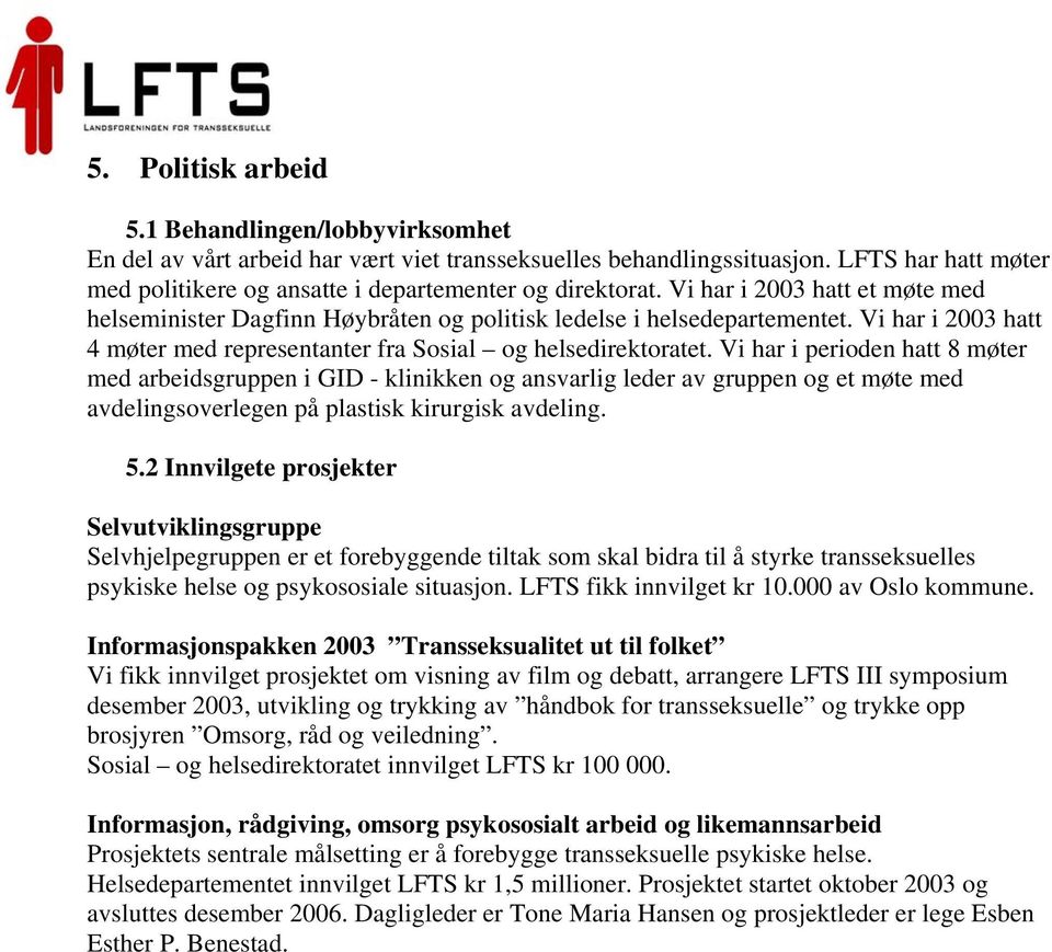 Vi har i 2003 hatt 4 møter med representanter fra Sosial og helsedirektoratet.