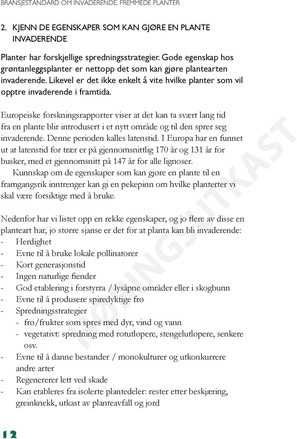 Europeiske forskningsrapporter viser at det kan ta svært lang tid fra en plante blir introdusert i et nytt område og til den sprer seg invaderende. Denne perioden kalles latenstid.