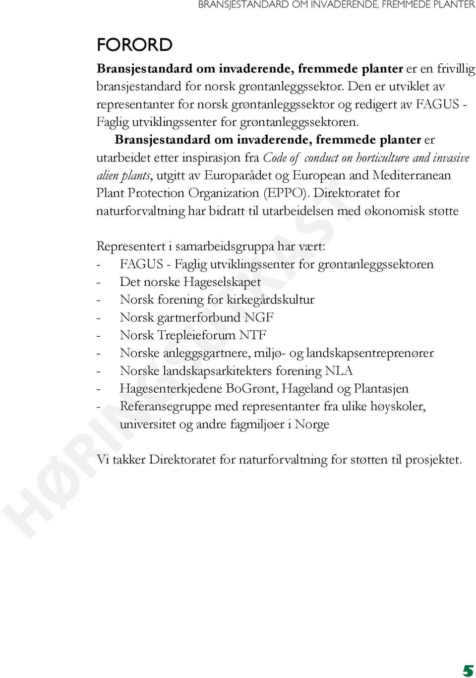 Bransjestandard om invaderende, fremmede planter er utarbeidet etter inspirasjon fra Code of conduct on horticulture and invasive alien plants, utgitt av Europarådet og European and Mediterranean