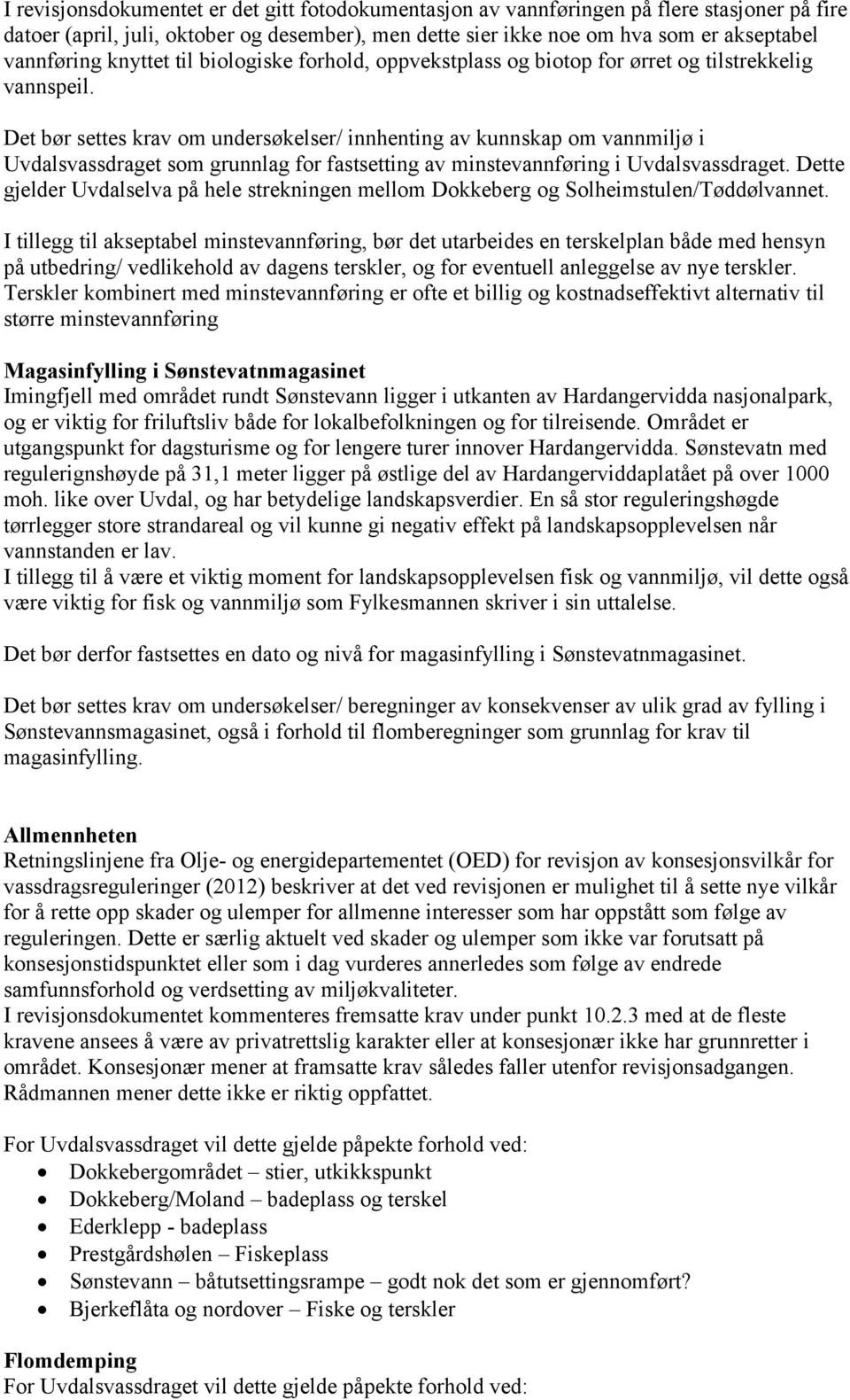 Det bør settes krav om undersøkelser/ innhenting av kunnskap om vannmiljø i Uvdalsvassdraget som grunnlag for fastsetting av minstevannføring i Uvdalsvassdraget.