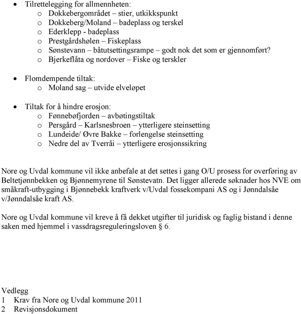 o Bjerkeflåta og nordover Fiske og terskler Flomdempende tiltak: o Moland sag utvide elveløpet Tiltak for å hindre erosjon: o Fønnebøfjorden avbøtingstiltak o Persgård Karlsnesbroen ytterligere