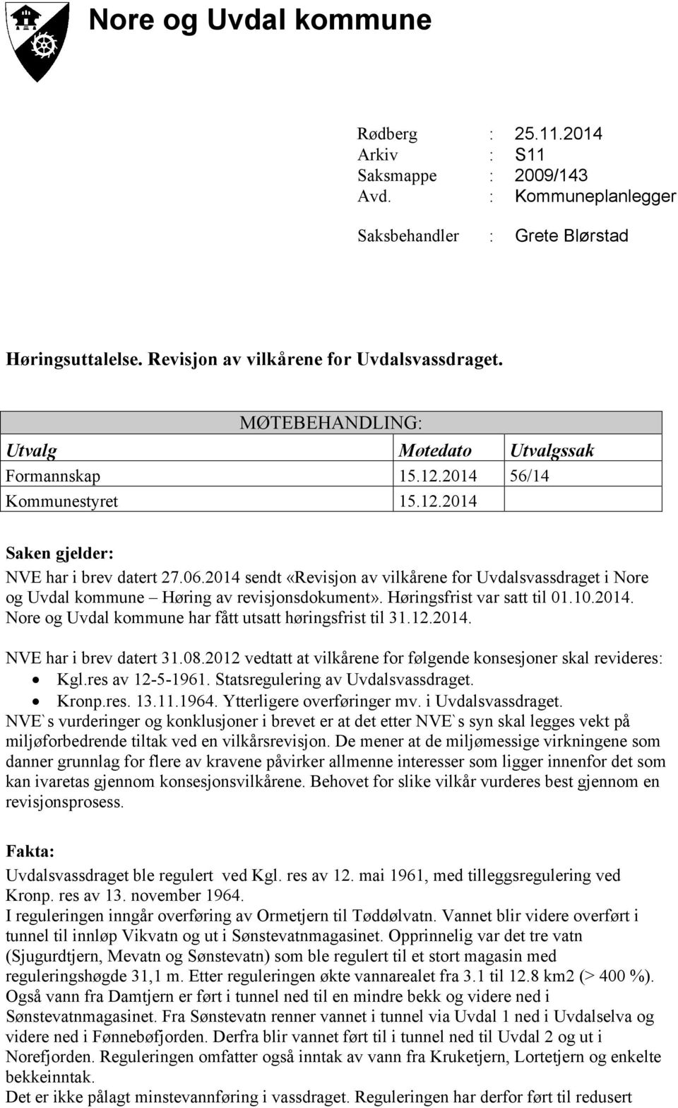 2014 sendt «Revisjon av vilkårene for Uvdalsvassdraget i Nore og Uvdal kommune Høring av revisjonsdokument». Høringsfrist var satt til 01.10.2014. Nore og Uvdal kommune har fått utsatt høringsfrist til 31.