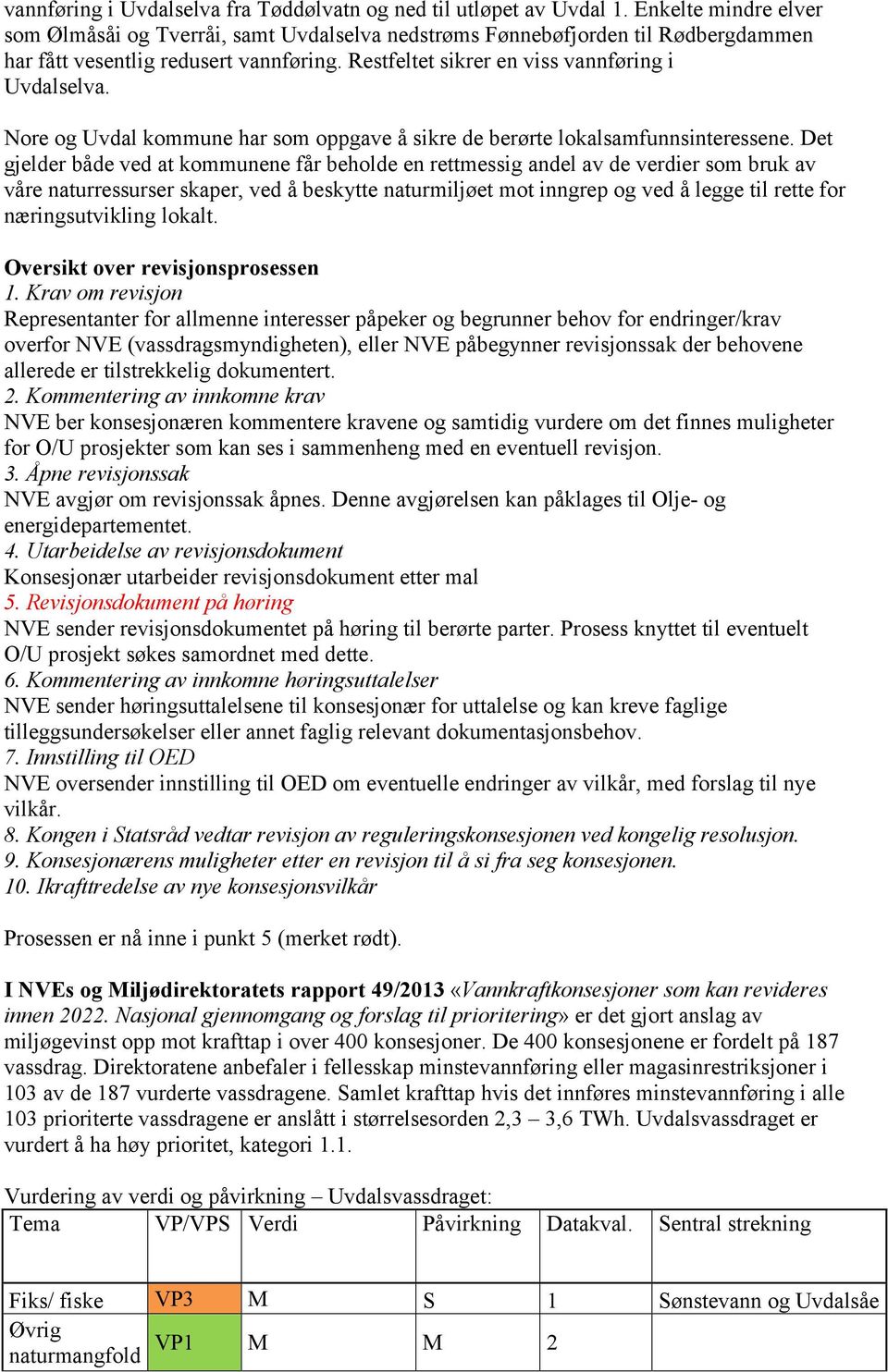 Nore og Uvdal kommune har som oppgave å sikre de berørte lokalsamfunnsinteressene.