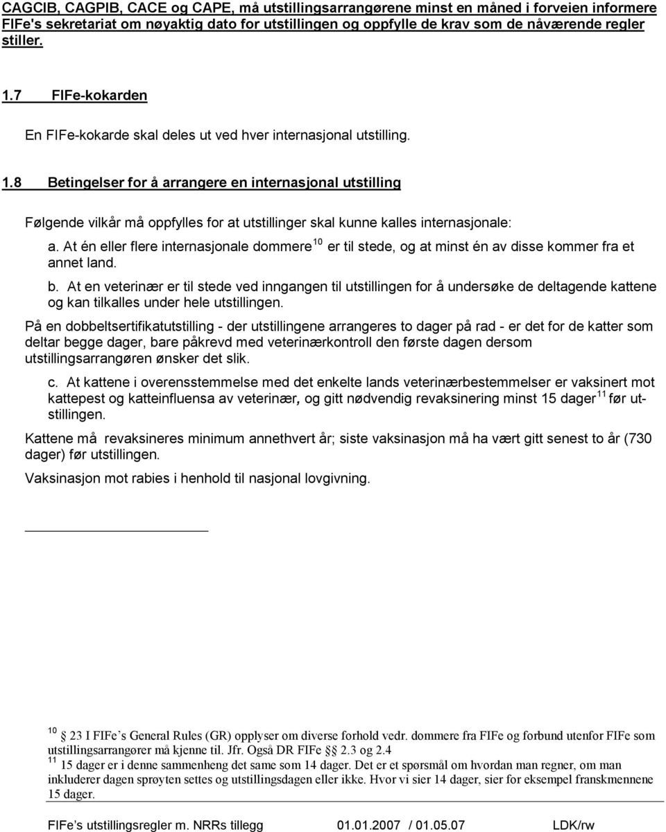 8 Betingelser for å arrangere en internasjonal utstilling Følgende vilkår må oppfylles for at utstillinger skal kunne kalles internasjonale: a.