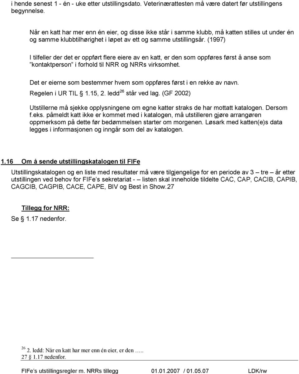 (1997) I tilfeller der det er oppført flere eiere av en katt, er den som oppføres først å anse som kontaktperson i forhold til NRR og NRRs virksomhet.