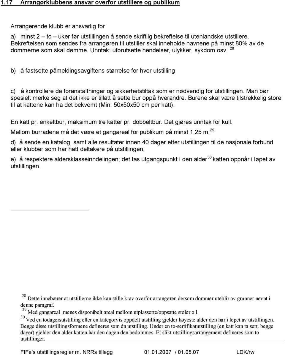 28 b) å fastsette påmeldingsavgiftens størrelse for hver utstilling c) å kontrollere de foranstaltninger og sikkerhetstiltak som er nødvendig for utstillingen.