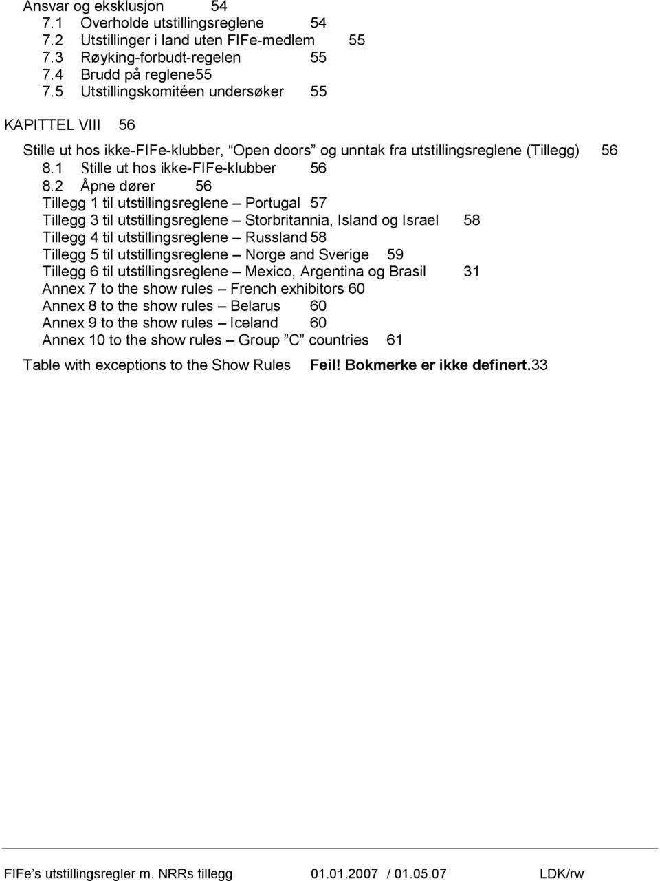 2 Åpne dører 56 Tillegg 1 til utstillingsreglene Portugal 57 Tillegg 3 til utstillingsreglene Storbritannia, Island og Israel 58 Tillegg 4 til utstillingsreglene Russland 58 Tillegg 5 til