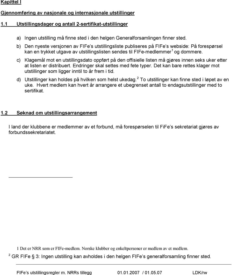 b) Den nyeste versjonen av FIFe s utstillingsliste publiseres på FIFe s webside: På forespørsel kan en trykket utgave av utstillingslisten sendes til FIFe-medlemmer 1 og dommere.