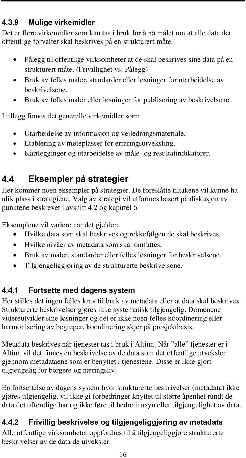 Bruk av felles maler eller løsninger for publisering av beskrivelsene. I tillegg finnes det generelle virkemidler som: Utarbeidelse av informasjon og veiledningsmateriale.