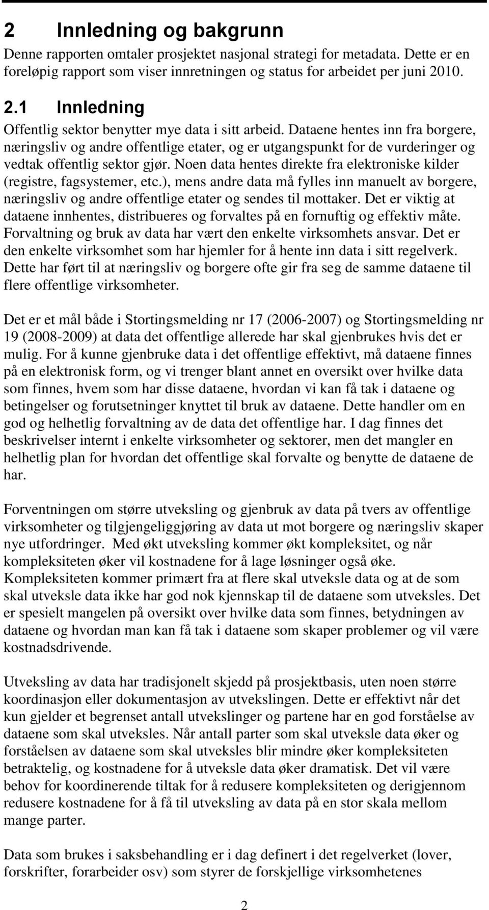 Dataene hentes inn fra borgere, næringsliv og andre offentlige etater, og er utgangspunkt for de vurderinger og vedtak offentlig sektor gjør.