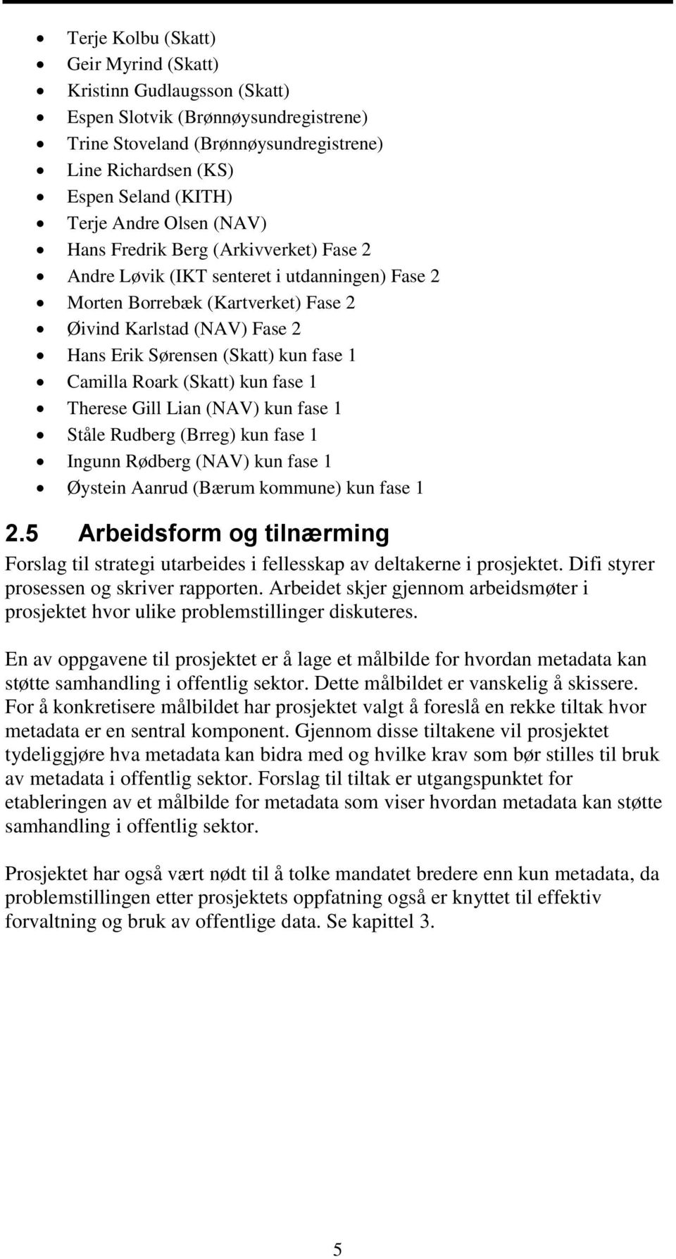 1 Camilla Roark (Skatt) kun fase 1 Therese Gill Lian (NAV) kun fase 1 Ståle Rudberg (Brreg) kun fase 1 Ingunn Rødberg (NAV) kun fase 1 Øystein Aanrud (Bærum kommune) kun fase 1 2.