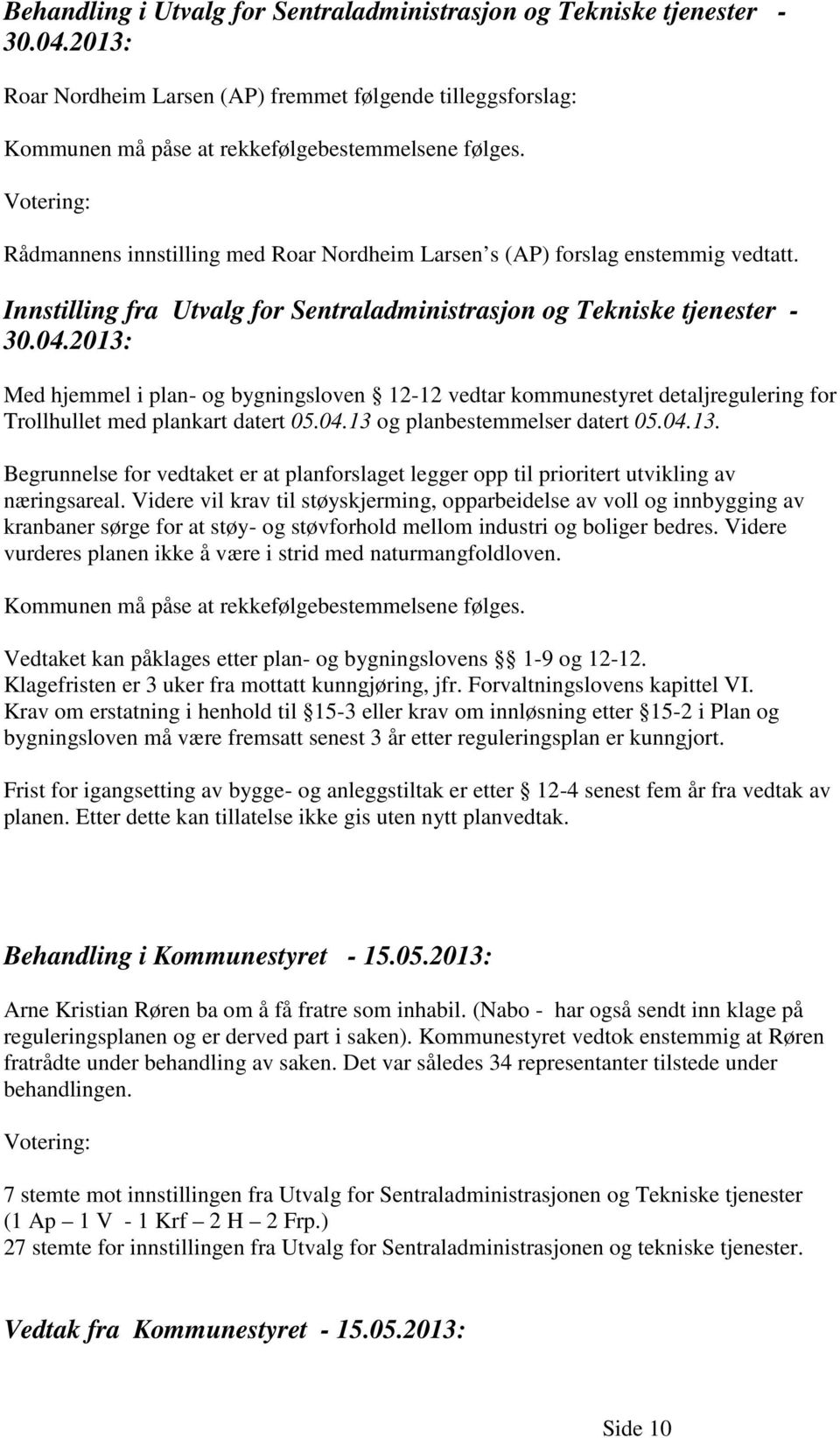 2013: Med hjemmel i plan- og bygningsloven 12-12 vedtar kommunestyret detaljregulering for Trollhullet med plankart datert 05.04.13 og planbestemmelser datert 05.04.13. Begrunnelse for vedtaket er at planforslaget legger opp til prioritert utvikling av næringsareal.