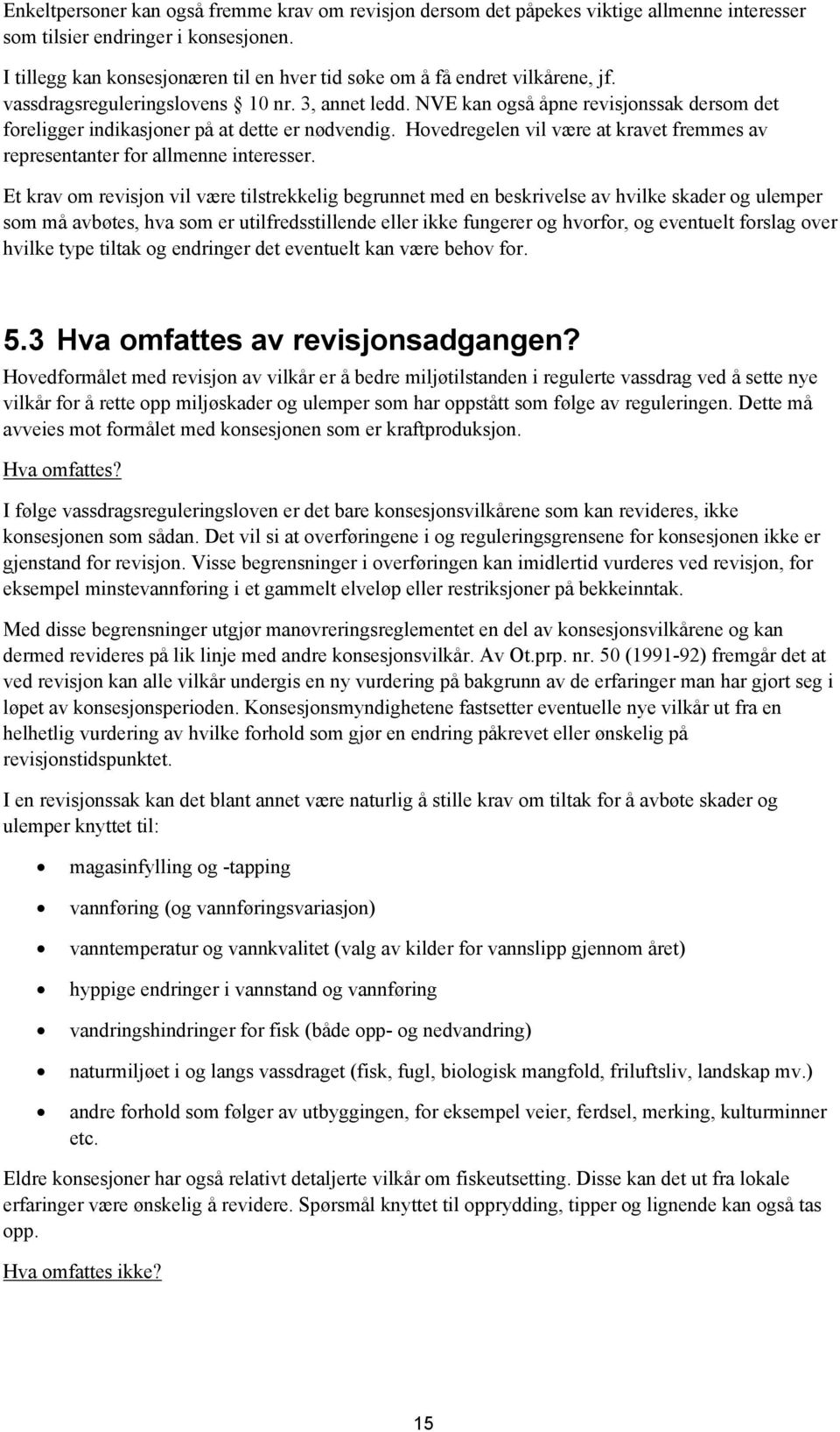 NVE kan også åpne revisjonssak dersom det foreligger indikasjoner på at dette er nødvendig. Hovedregelen vil være at kravet fremmes av representanter for allmenne interesser.