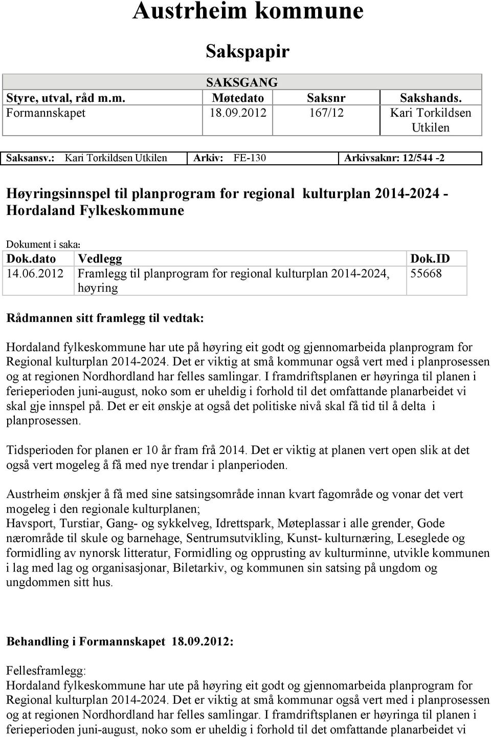 2012 Framlegg til planprogram for regional kulturplan 2014-2024, høyring 55668 Rådmannen sitt framlegg til vedtak: Hordaland fylkeskommune har ute på høyring eit godt og gjennomarbeida planprogram