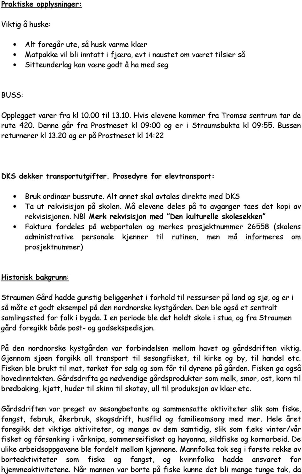 20 og er på Prostneset kl 14:22 DKS dekker transportutgifter. Prosedyre for elevtransport: Bruk ordinær bussrute. Alt annet skal avtales direkte med DKS Ta ut rekvisisjon på skolen.