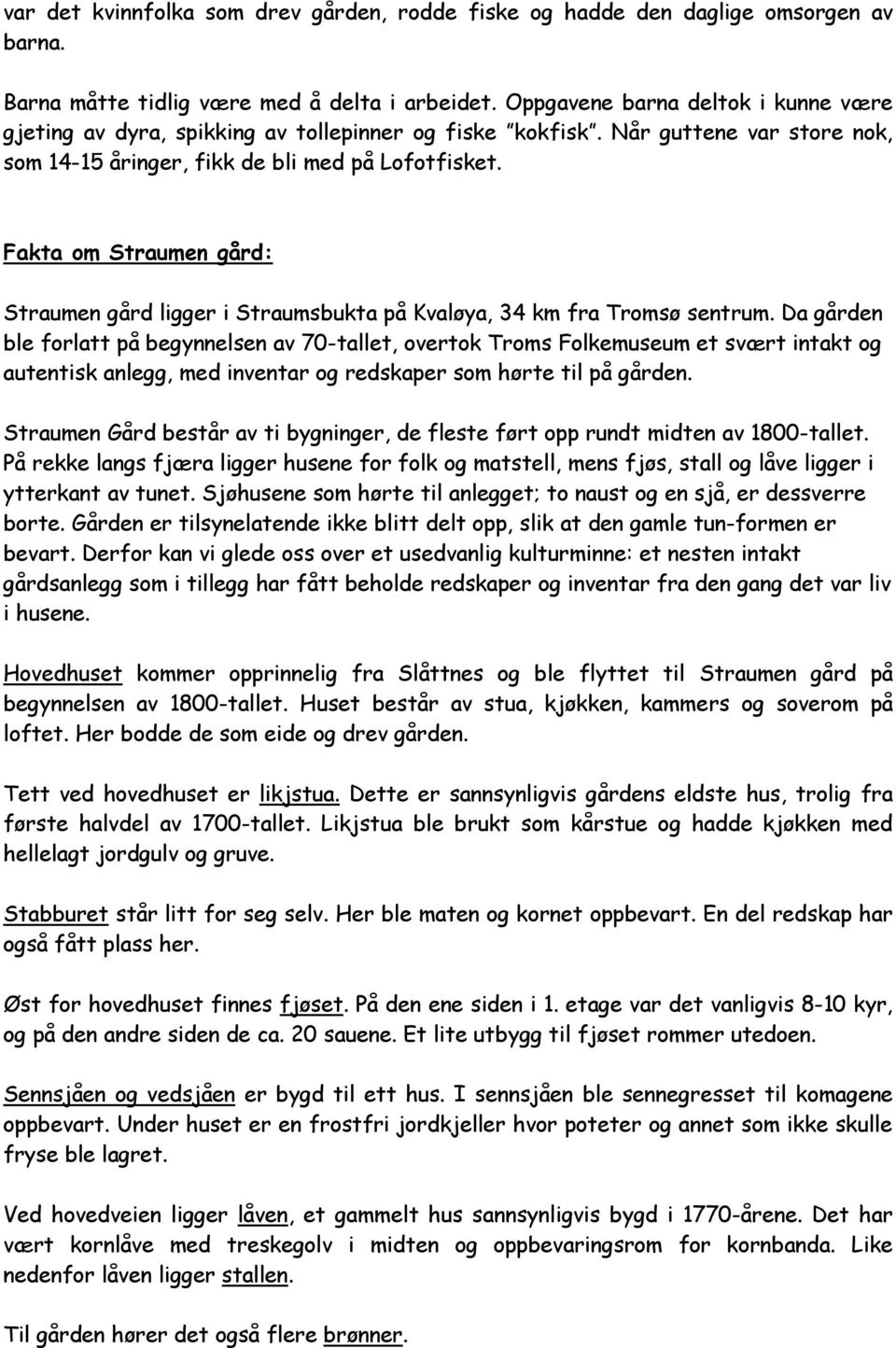 Fakta om Straumen gård: Straumen gård ligger i Straumsbukta på Kvaløya, 34 km fra Tromsø sentrum.