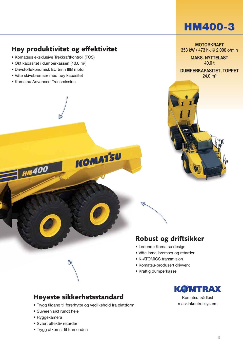 NYTTELAST 40,0 t DUMPERKAPASITET, TOPPET 24,0 m³ Robust og driftsikker Ledende Komatsu design Våte lamellbremser og retarder K-ATOMiCS transmisjon Komatsu-produsert