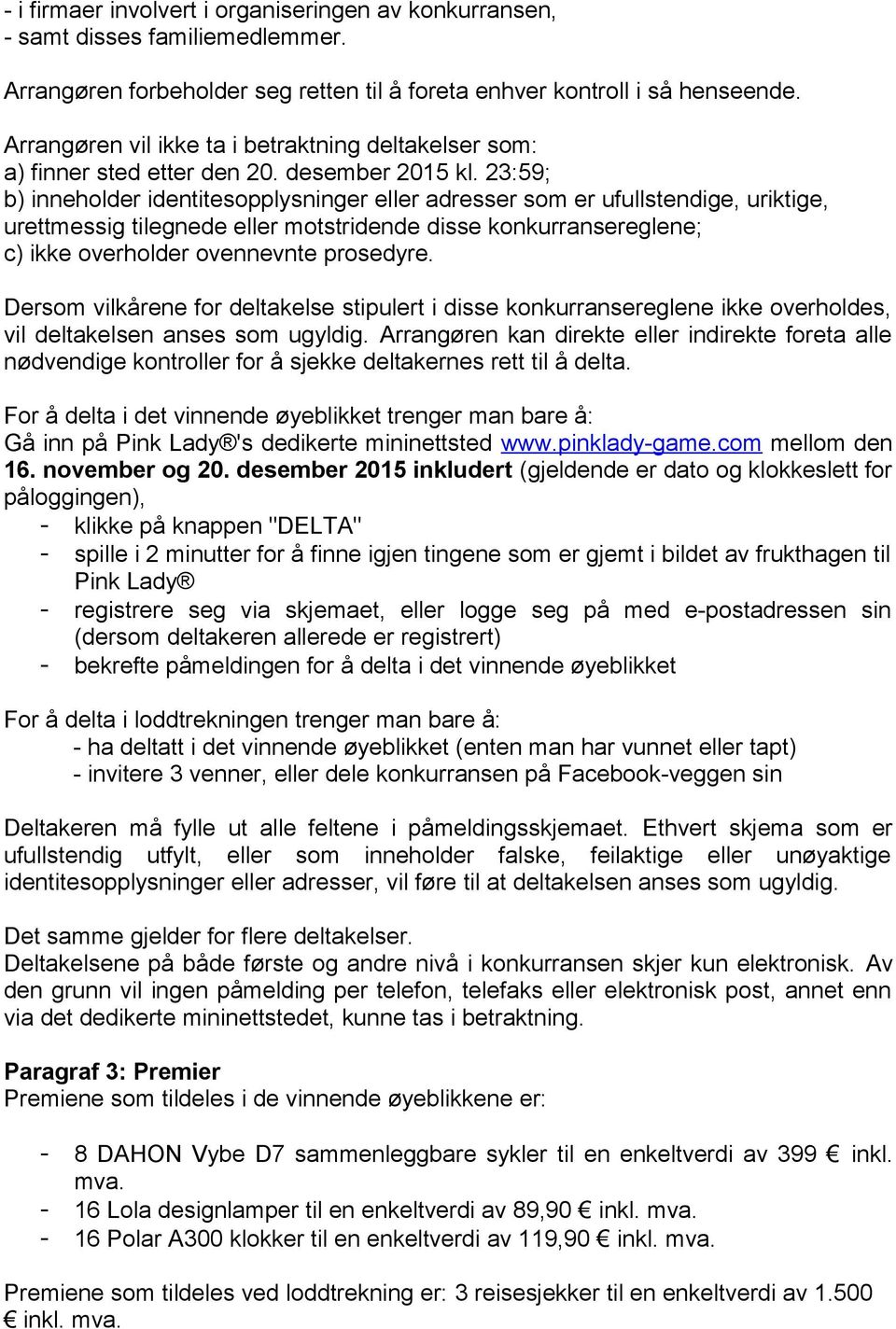 23:59; b) inneholder identitesopplysninger eller adresser som er ufullstendige, uriktige, urettmessig tilegnede eller motstridende disse konkurransereglene; c) ikke overholder ovennevnte prosedyre.