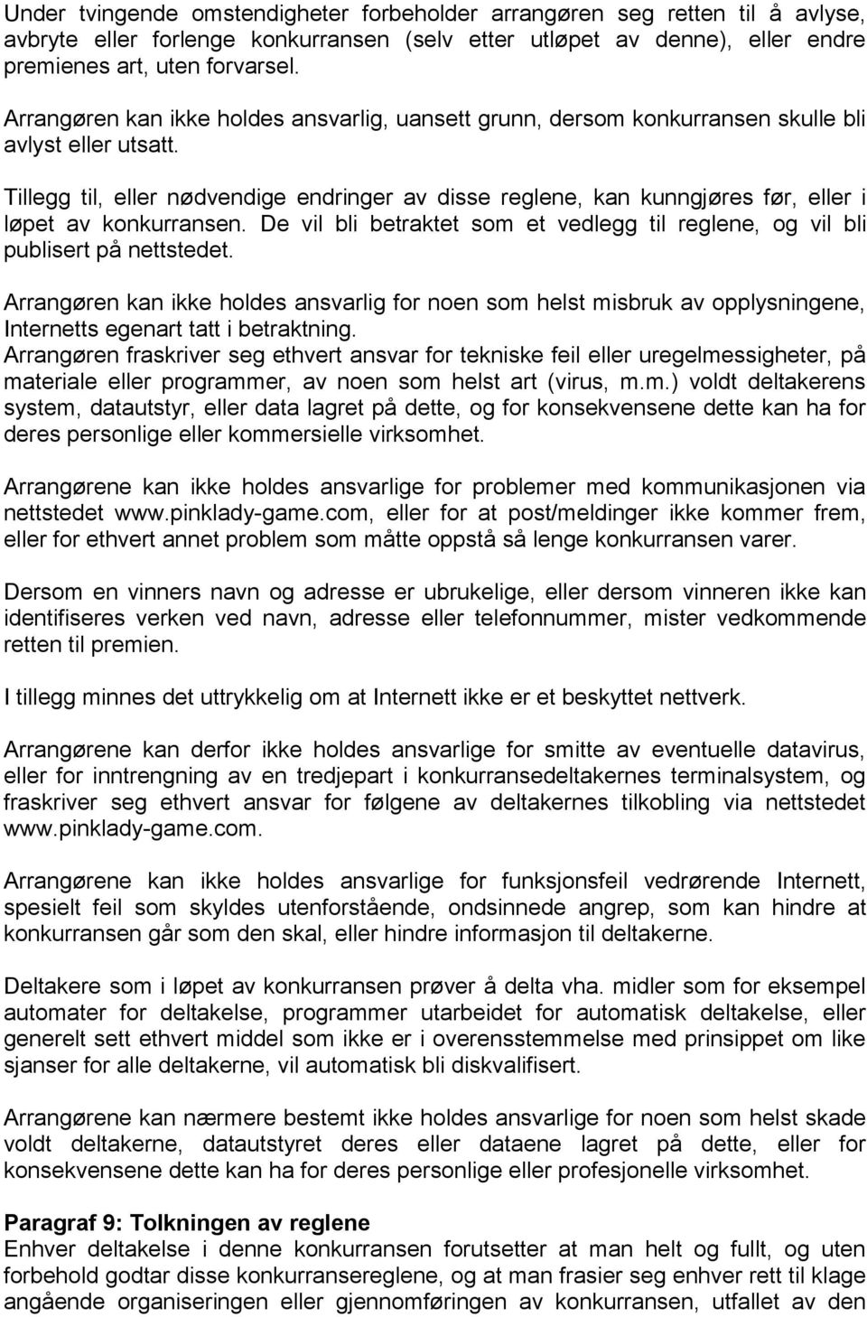 Tillegg til, eller nødvendige endringer av disse reglene, kan kunngjøres før, eller i løpet av konkurransen. De vil bli betraktet som et vedlegg til reglene, og vil bli publisert på nettstedet.