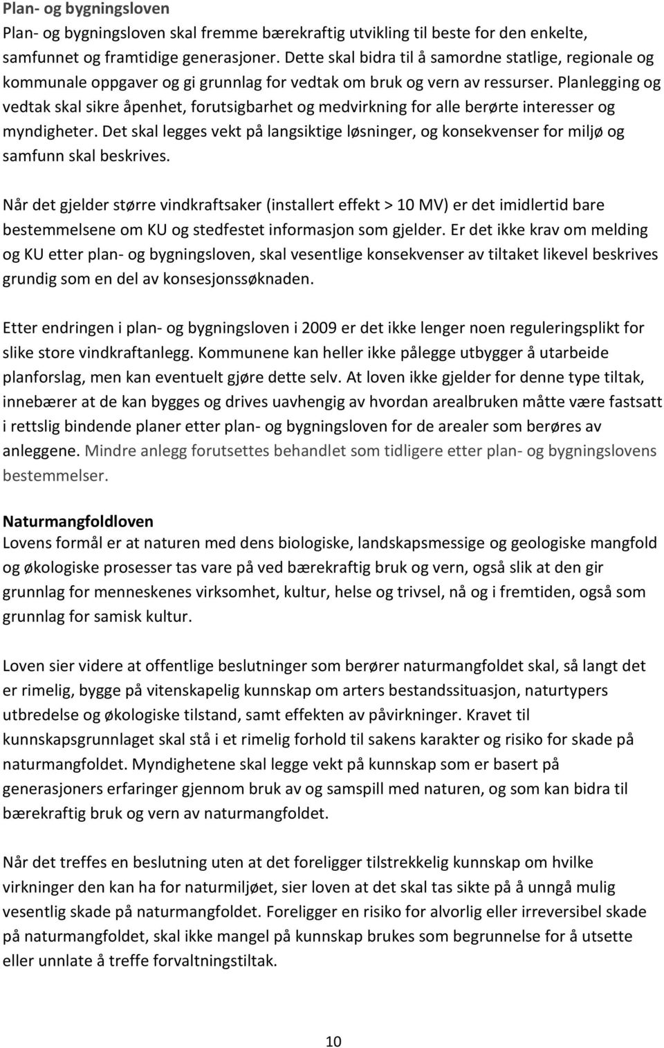 Planlegging og vedtak skal sikre åpenhet, forutsigbarhet og medvirkning for alle berørte interesser og myndigheter.