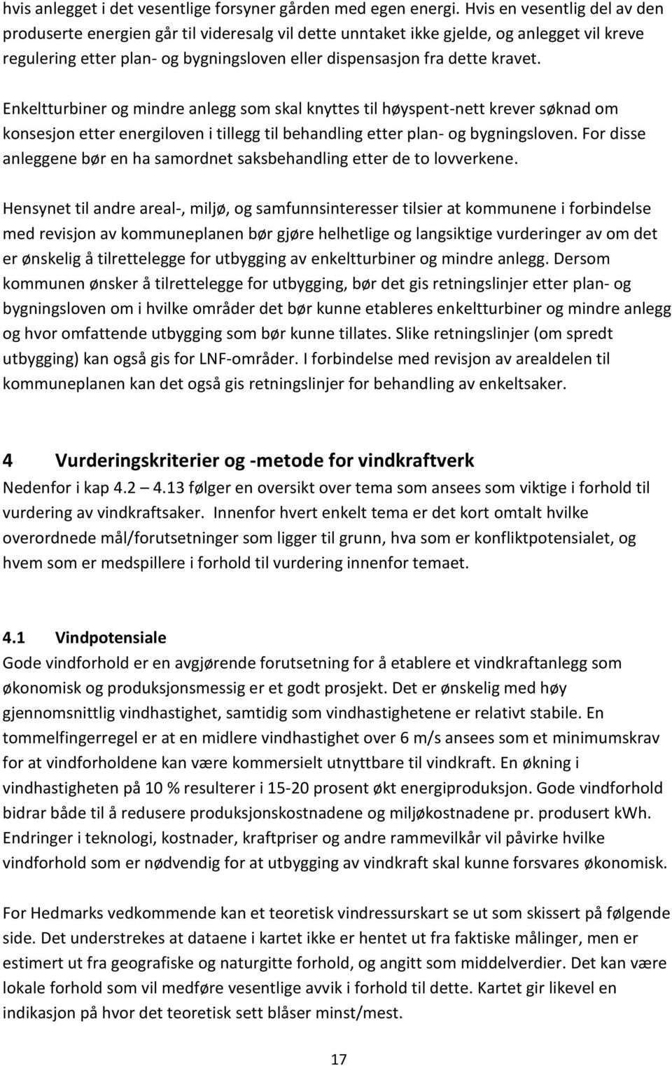 Enkeltturbiner og mindre anlegg som skal knyttes til høyspent-nett krever søknad om konsesjon etter energiloven i tillegg til behandling etter plan- og bygningsloven.