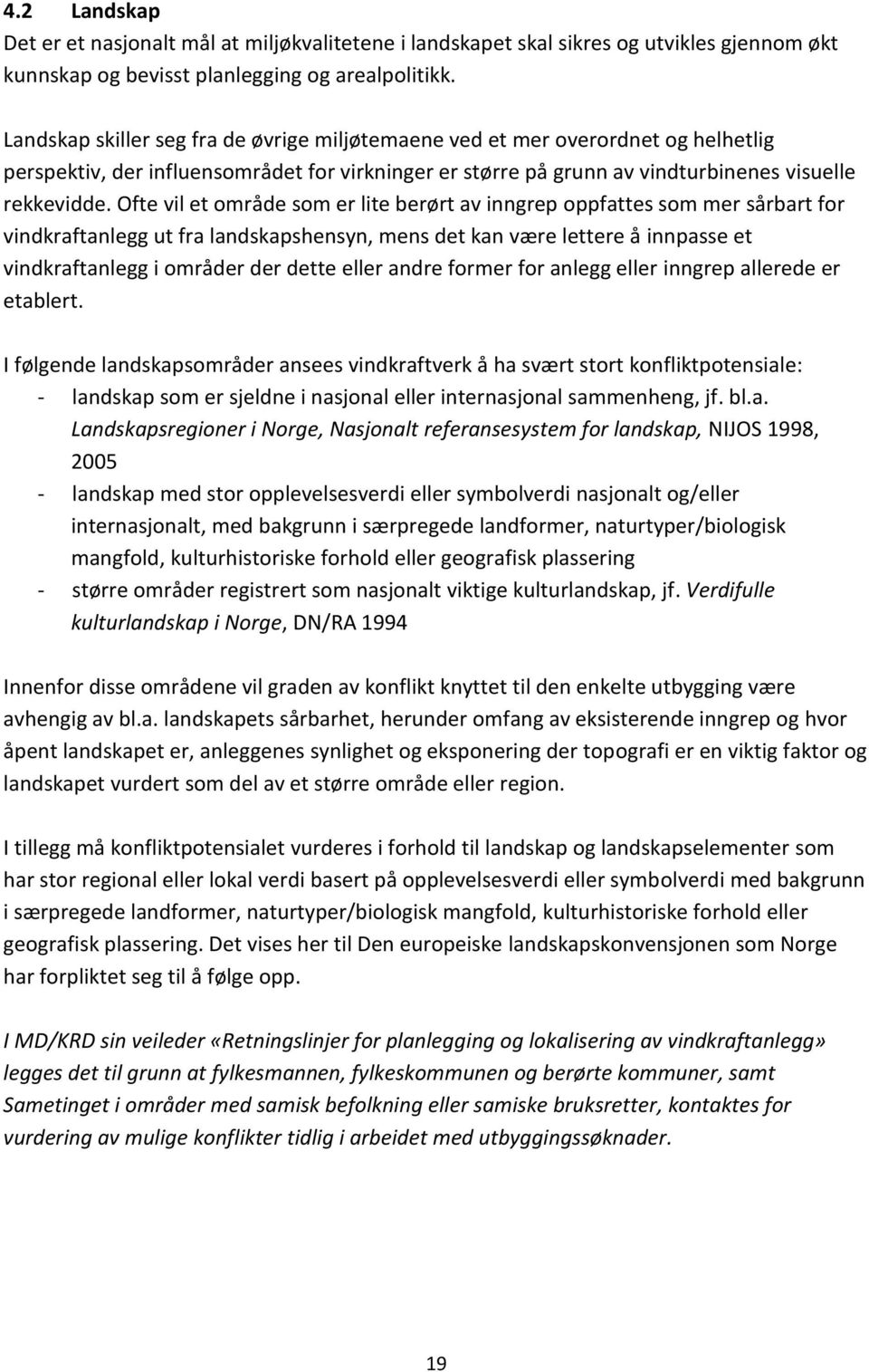 Ofte vil et område som er lite berørt av inngrep oppfattes som mer sårbart for vindkraftanlegg ut fra landskapshensyn, mens det kan være lettere å innpasse et vindkraftanlegg i områder der dette