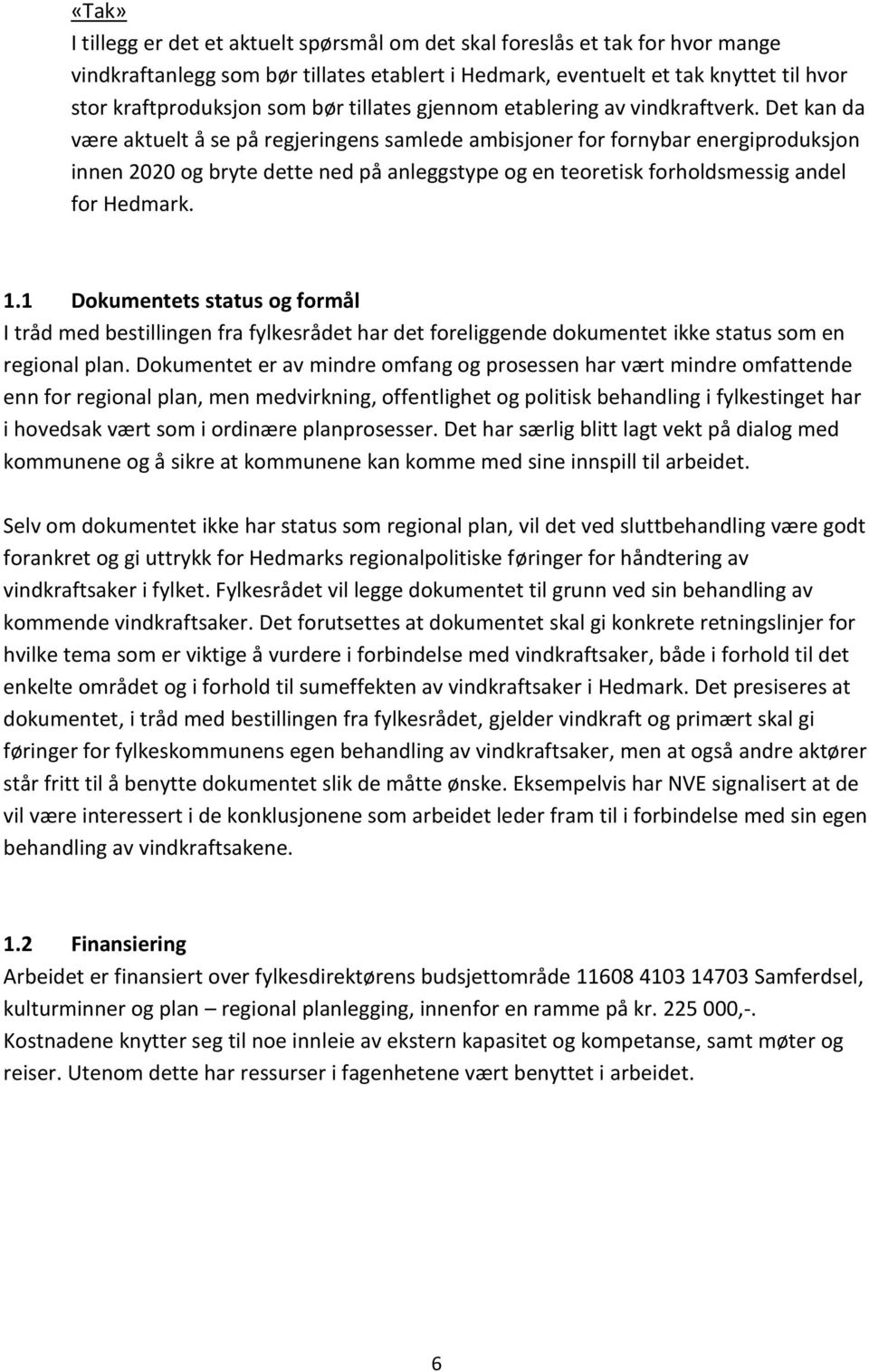 Det kan da være aktuelt å se på regjeringens samlede ambisjoner for fornybar energiproduksjon innen 2020 og bryte dette ned på anleggstype og en teoretisk forholdsmessig andel for Hedmark. 1.