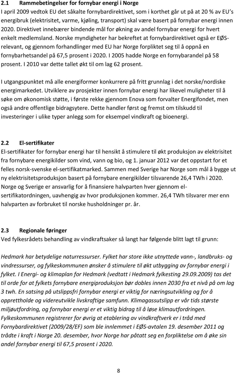 Norske myndigheter har bekreftet at fornybardirektivet også er EØSrelevant, og gjennom forhandlinger med EU har Norge forpliktet seg til å oppnå en fornybarhetsandel på 67,5 prosent i 2020.