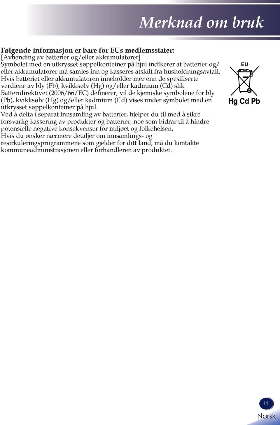 Hvis batteriet eller akkumulatoren inneholder mer enn de spesifiserte verdiene av bly (Pb), kvikksølv (Hg) og/eller kadmium (Cd) slik Batteridirektivet (2006/66/EC) definerer, vil de kjemiske