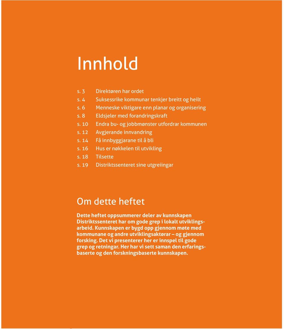 19 Distriktssenteret sine utgreiingar Om dette heftet Dette heftet oppsummerer deler av kunnskapen Distriktssenteret har om gode grep i lokalt utviklingsarbeid.