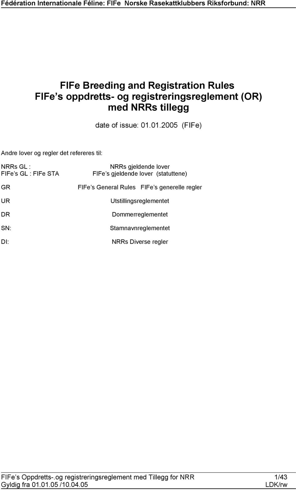 01.2005 (FIFe) Andre lover og regler det refereres til: NRRs GL : FIFe s GL : FIFe STA GR UR DR SN: DI: NRRs gjeldende lover FIFe s gjeldende lover