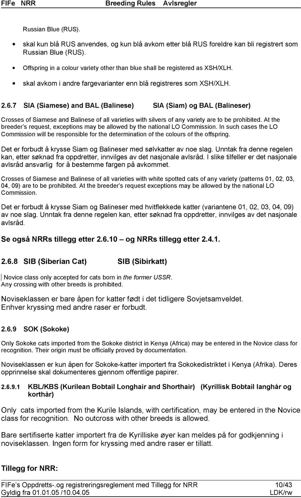 7 SIA (Siamese) and BAL (Balinese) SIA (Siam) og BAL (Balineser) Crosses of Siamese and Balinese of all varieties with silvers of any variety are to be prohibited.