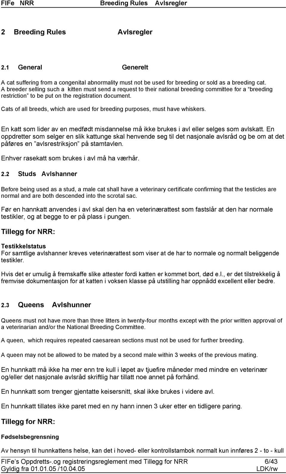Cats of all breeds, which are used for breeding purposes, must have whiskers. En katt som lider av en medfødt misdannelse må ikke brukes i avl eller selges som avlskatt.