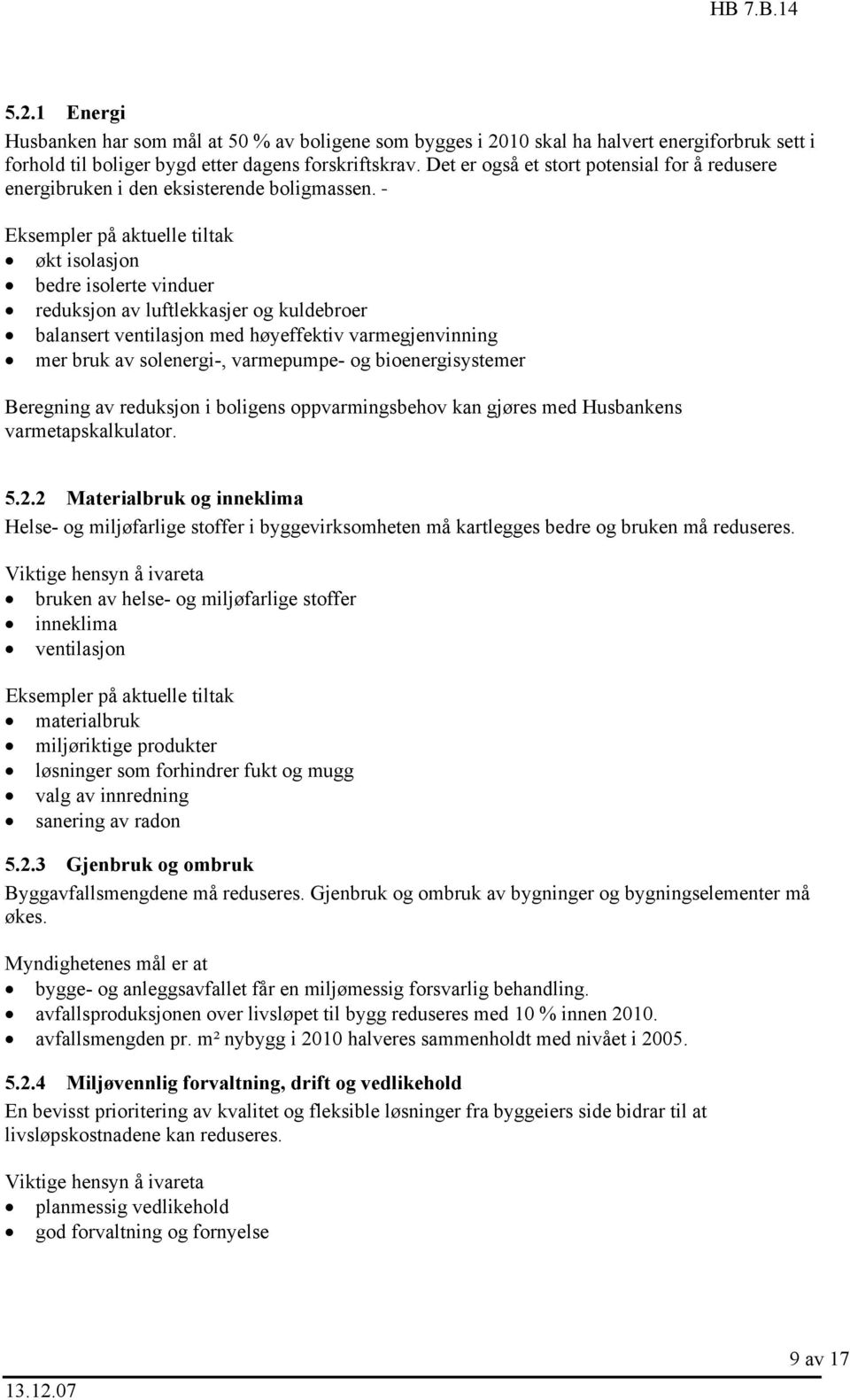 Eksempler på aktuelle tiltak økt isolasjon bedre isolerte vinduer reduksjon av luftlekkasjer og kuldebroer balansert ventilasjon med høyeffektiv varmegjenvinning mer bruk av solenergi-, varmepumpe-