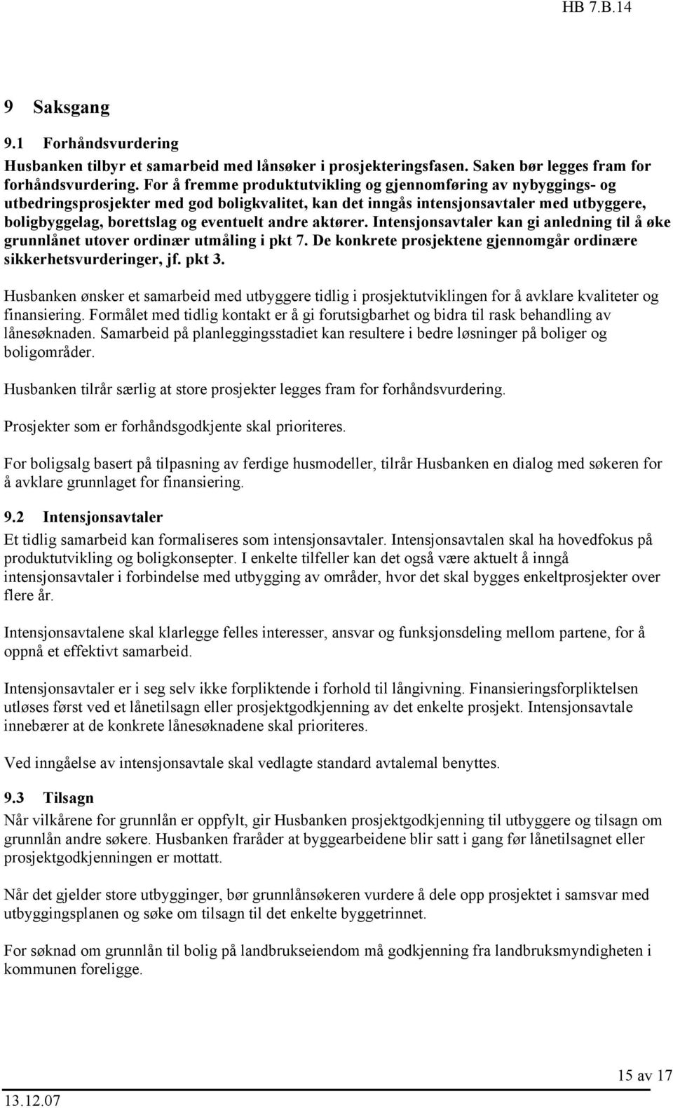 andre aktører. Intensjonsavtaler kan gi anledning til å øke grunnlånet utover ordinær utmåling i pkt 7. De konkrete prosjektene gjennomgår ordinære sikkerhetsvurderinger, jf. pkt 3.