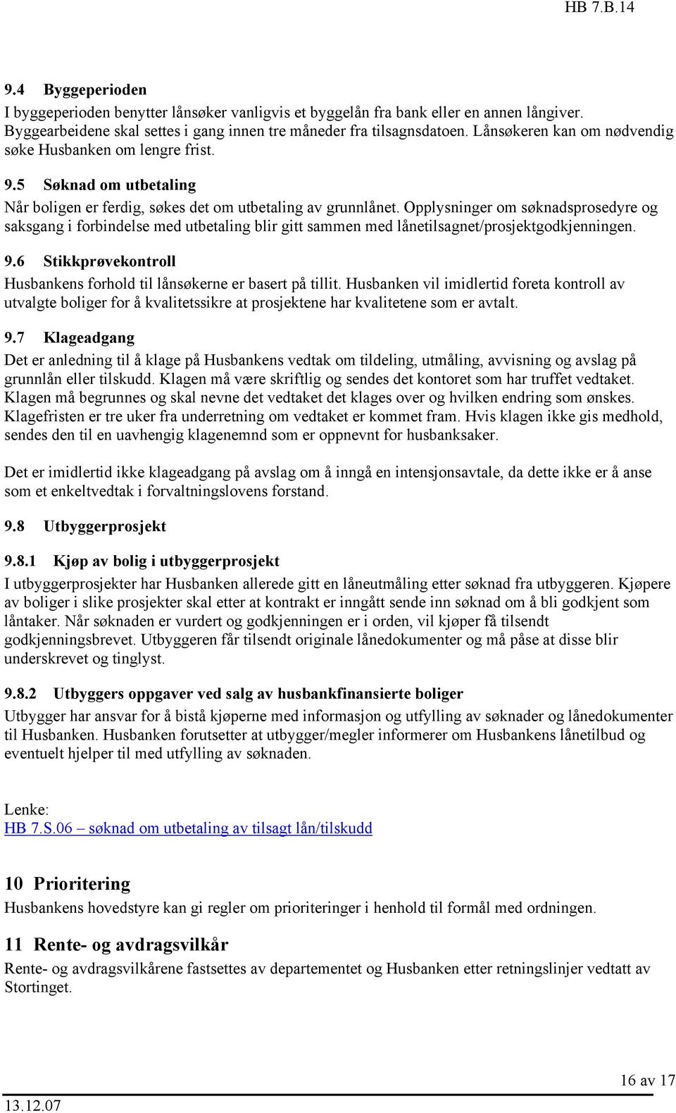 Opplysninger om søknadsprosedyre og saksgang i forbindelse med utbetaling blir gitt sammen med lånetilsagnet/prosjektgodkjenningen. 9.