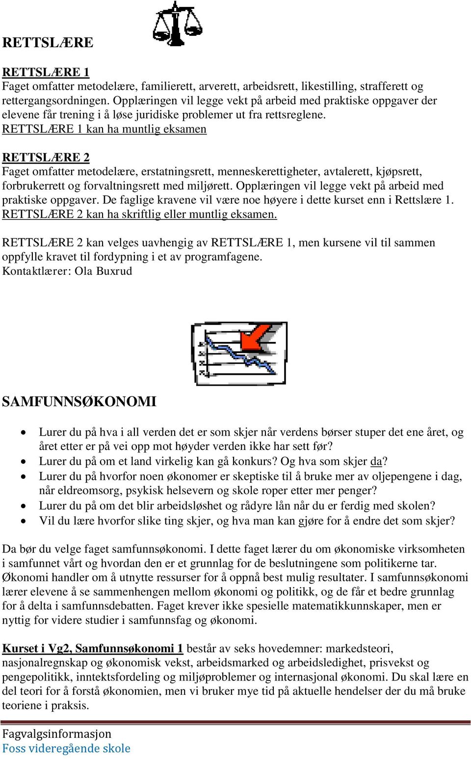 RETTSLÆRE 1 kan ha muntlig eksamen RETTSLÆRE 2 Faget omfatter metodelære, erstatningsrett, menneskerettigheter, avtalerett, kjøpsrett, forbrukerrett og forvaltningsrett med miljørett.