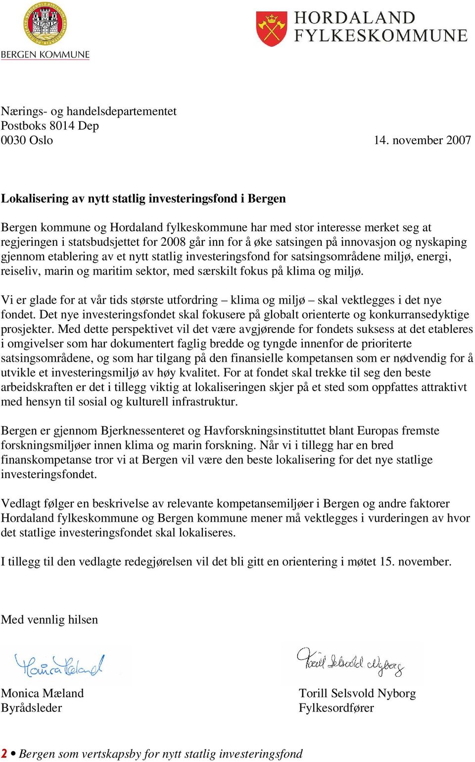 å øke satsingen på innovasjon og nyskaping gjennom etablering av et nytt statlig investeringsfond for satsingsområdene miljø, energi, reiseliv, marin og maritim sektor, med særskilt fokus på klima og