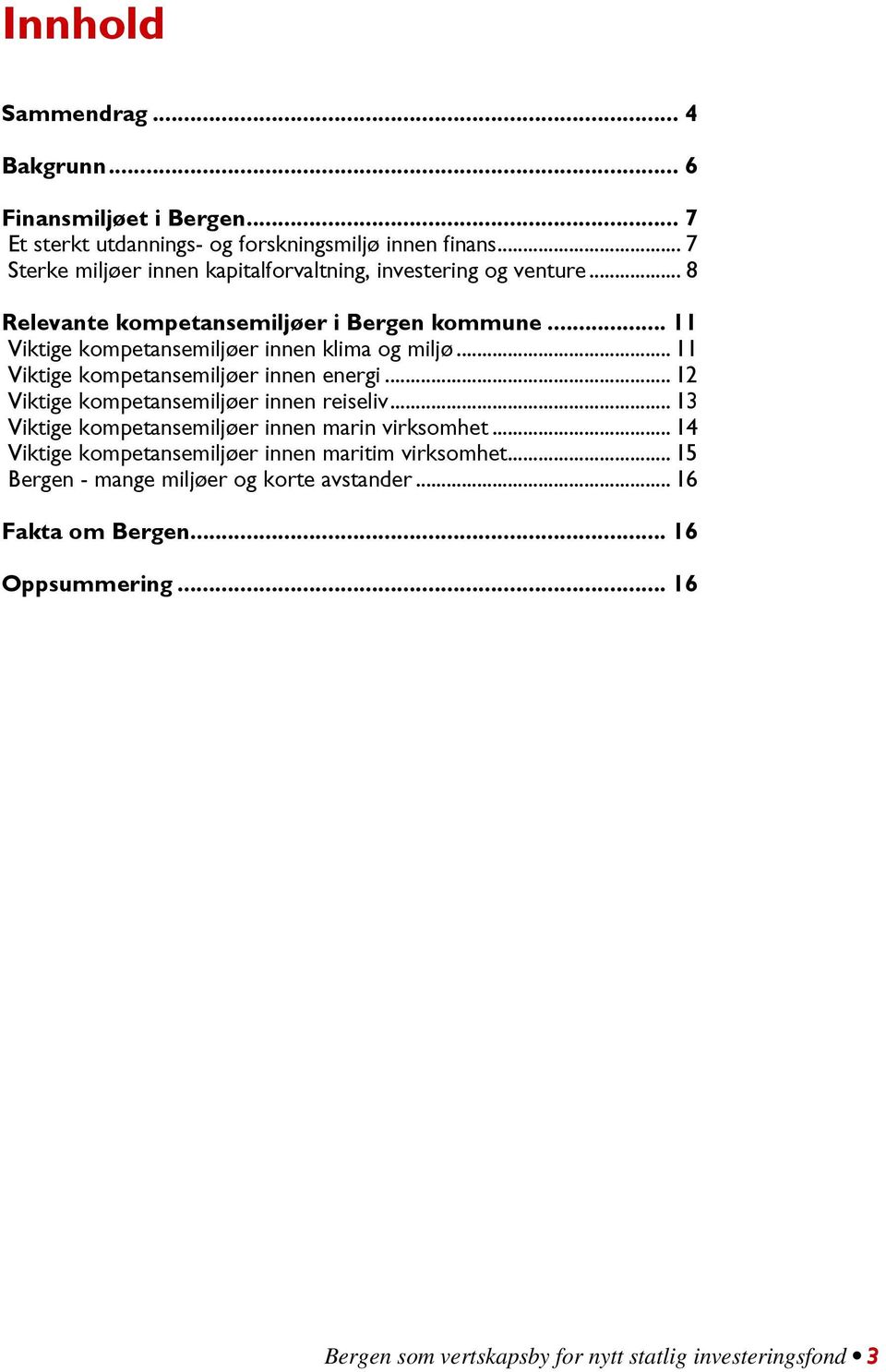 .. 11 Viktige kompetansemiljøer innen klima og miljø... 11 Viktige kompetansemiljøer innen energi... 12 Viktige kompetansemiljøer innen reiseliv.