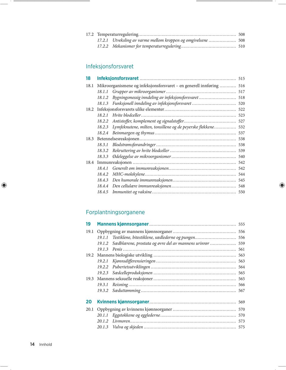 .. 520 18.2 Infeksjonsforsvarets ulike elementer... 522 18.2.1 Hvite blodceller... 523 18.2.2 Antistoffer, komplement og signalstoffer... 527 18.2.3 Lymfeknutene, milten, tonsillene og de peyerske flekkene.