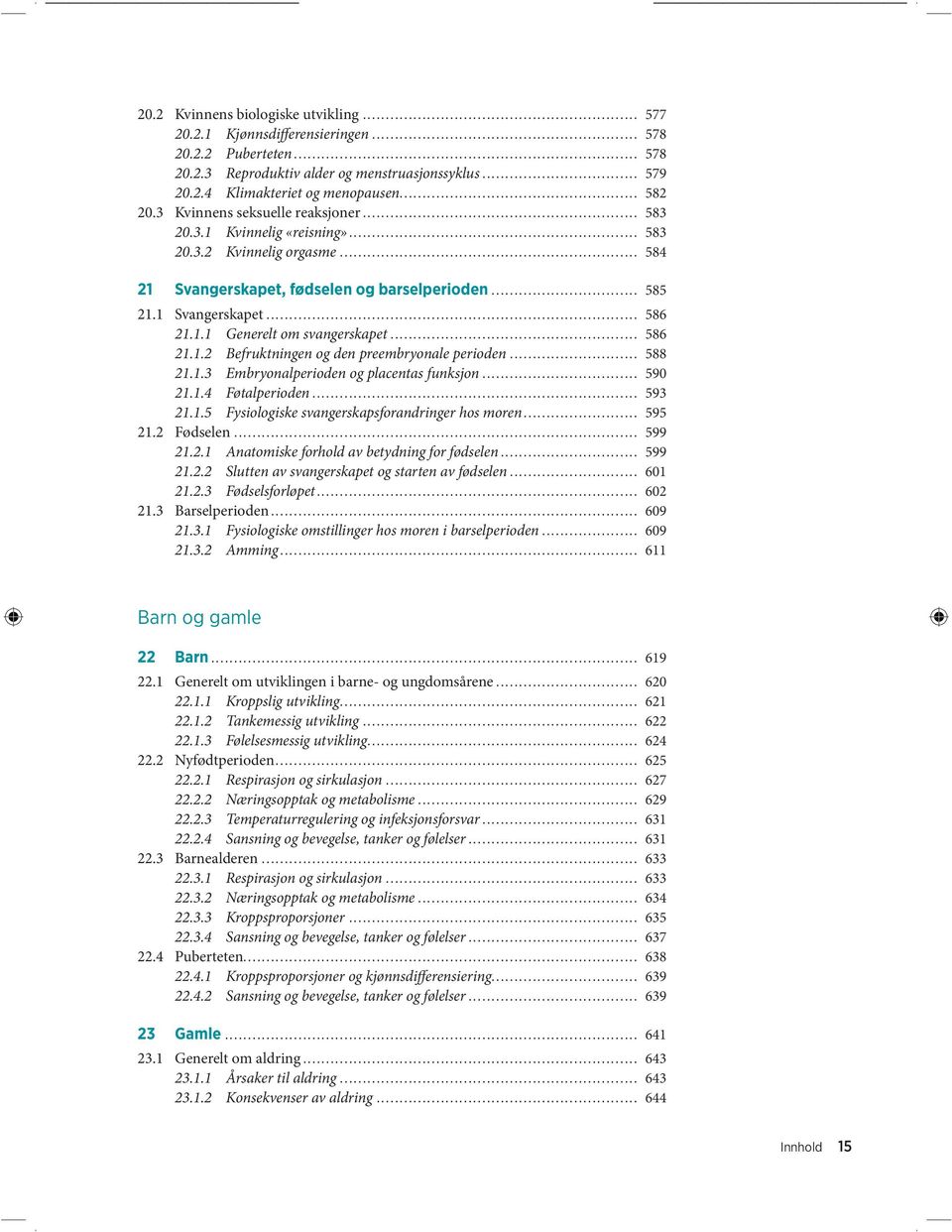 .. 586 21.1.2 Befruktningen og den preembryonale perioden... 588 21.1.3 Embryonalperioden og placentas funksjon... 590 21.1.4 Føtalperioden... 593 21.1.5 Fysiologiske svangerskapsforandringer hos moren.