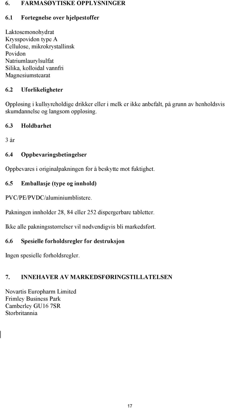 2 Uforlikeligheter Oppløsing i kullsyreholdige drikker eller i melk er ikke anbefalt, på grunn av henholdsvis skumdannelse og langsom oppløsing. 6.3 Holdbarhet 3 år 6.