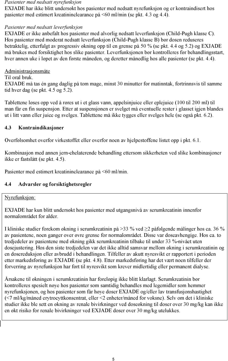 Hos pasienter med moderat nedsatt leverfunksjon (Child-Pugh klasse B) bør dosen reduseres betraktelig, etterfulgt av progressiv økning opp til en grense på 50 % (se pkt. 4.4 og 5.