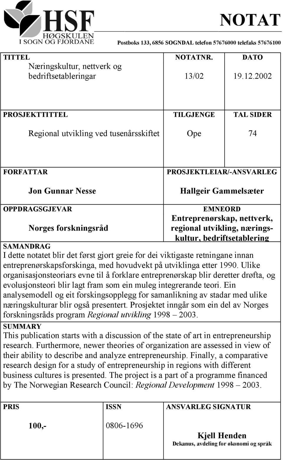 nettverk, Norges forskningsråd regional utvikling, næringskultur, bedriftsetablering SAMANDRAG I dette notatet blir det først gjort greie for dei viktigaste retningane innan