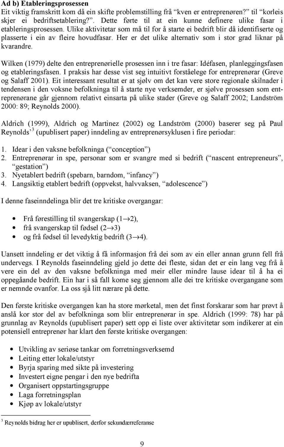 Her er det ulike alternativ som i stor grad liknar på kvarandre. Wilken (1979) delte den entreprenørielle prosessen inn i tre fasar: Idéfasen, planleggingsfasen og etableringsfasen.