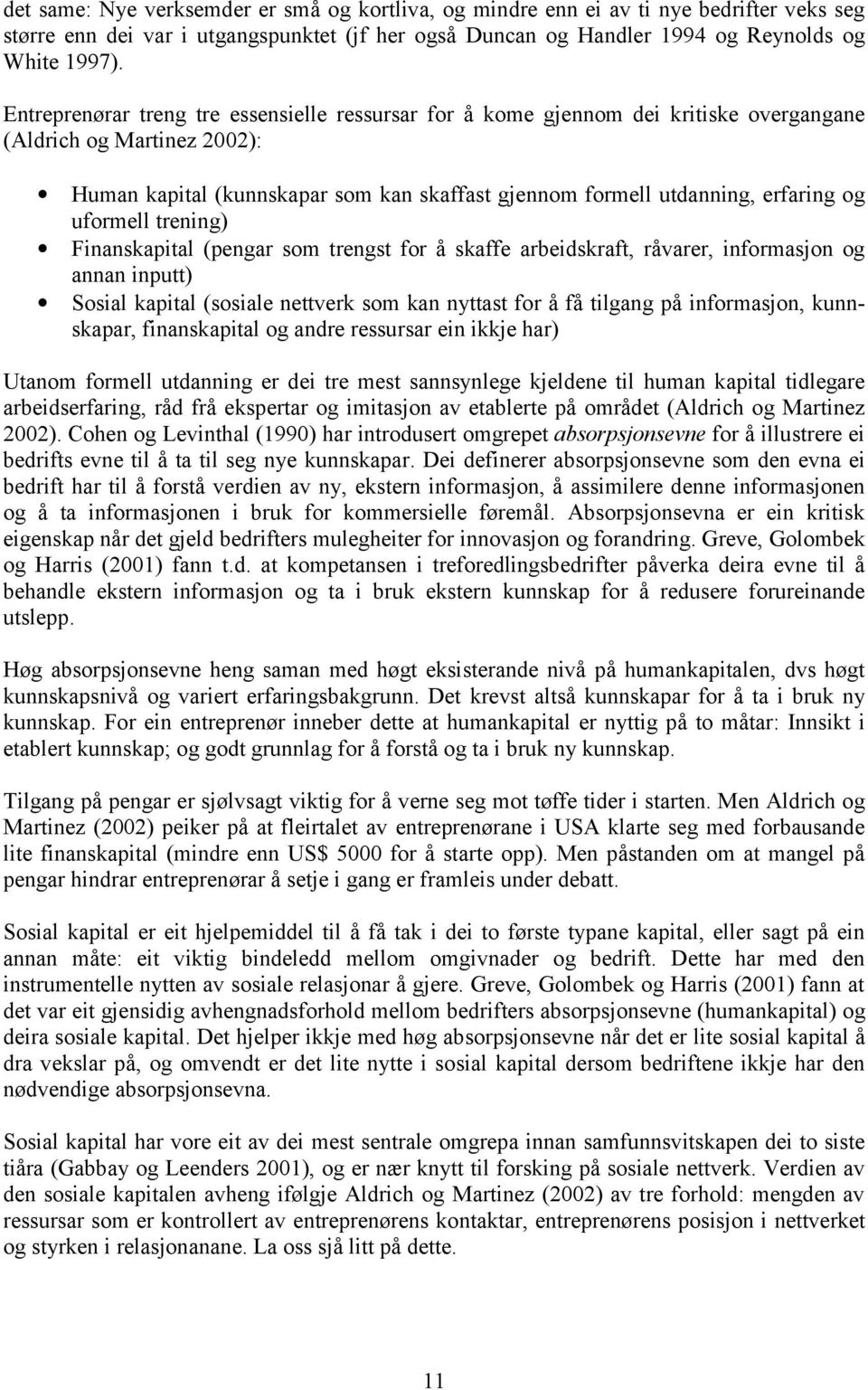 uformell trening) Finanskapital (pengar som trengst for å skaffe arbeidskraft, råvarer, informasjon og annan inputt) Sosial kapital (sosiale nettverk som kan nyttast for å få tilgang på informasjon,