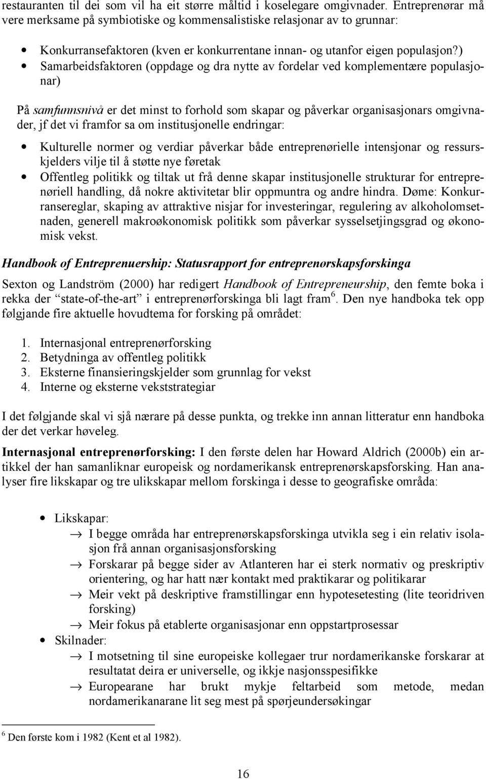 ) Samarbeidsfaktoren (oppdage og dra nytte av fordelar ved komplementære populasjonar) På samfunnsnivå er det minst to forhold som skapar og påverkar organisasjonars omgivnader, jf det vi framfor sa