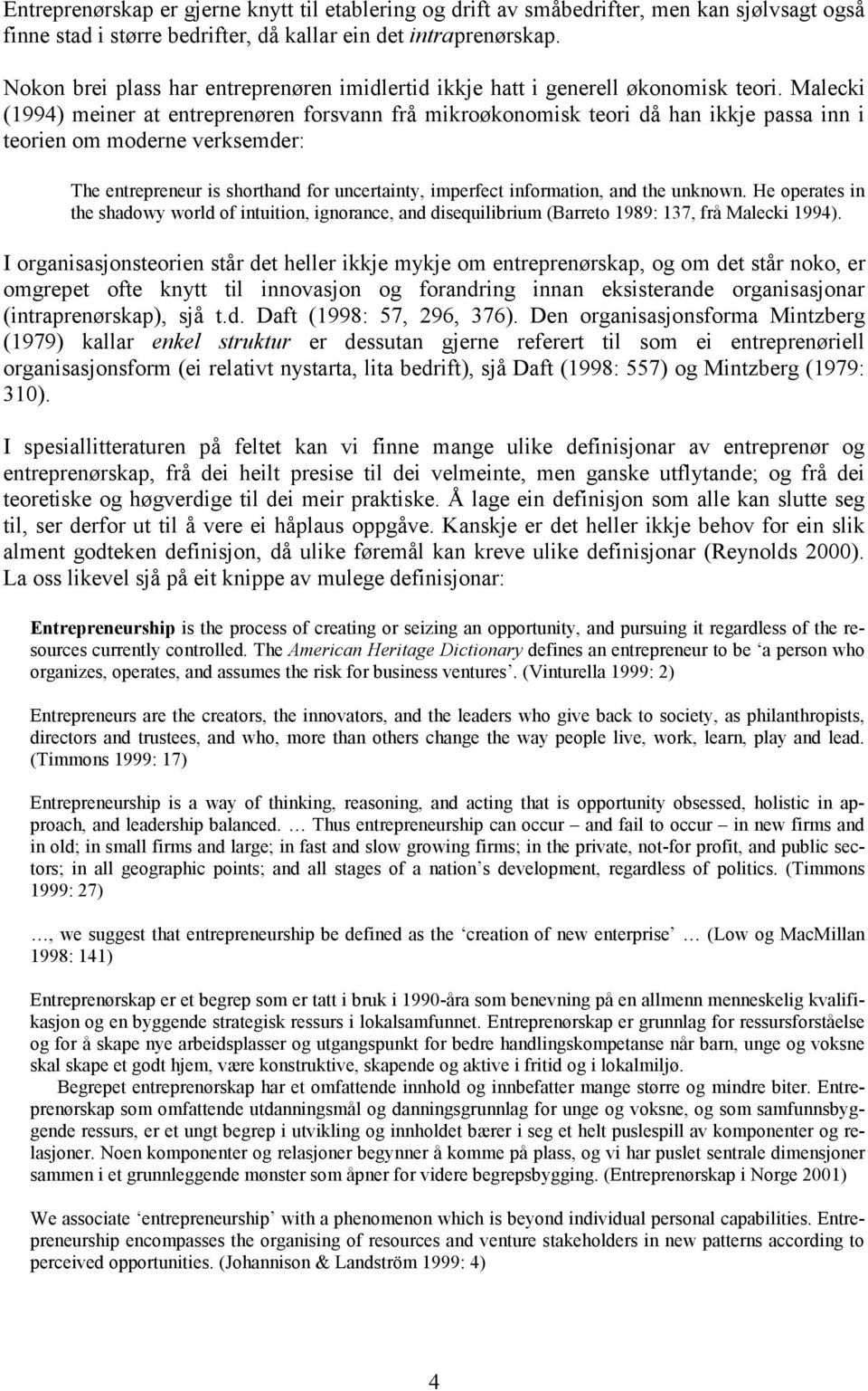 Malecki (1994) meiner at entreprenøren forsvann frå mikroøkonomisk teori då han ikkje passa inn i teorien om moderne verksemder: The entrepreneur is shorthand for uncertainty, imperfect information,